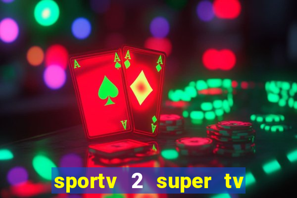 sportv 2 super tv ao vivo